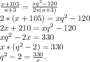 \frac{x+105}{a+3} =\frac{xq^2-120}{2*(a+3)} \\2*(x+105)=xq^2-120\\2x+210=xq^2-120\\xq^2-2x=330\\x*(q^2-2)=330\\q^2-2=\frac{330}{x}.