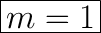 \huge\boxed{m=1}