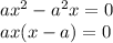 ax^2-a^2x = 0\\ax(x-a) = 0