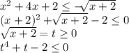 x^2+4x+2 \leq -\sqrt[]{x+2} \\(x+2)^2+\sqrt[]{x+2} -2 \leq 0\\\sqrt{x+2} =t\geq 0\\t^4+t-2\leq 0\\