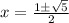 x=\frac{1\pm\sqrt{5} }{2}