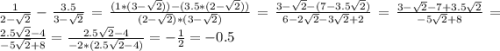 \frac{1}{2 - \sqrt{2} } - \frac{3.5}{3 - \sqrt{2} }=\frac{(1*(3 - \sqrt{2}))-(3.5*(2-\sqrt{2})) }{(2 - \sqrt{2})*(3 - \sqrt{2})} =\frac{3 - \sqrt{2}-(7-3.5\sqrt{2}) }{6-2\sqrt{2} - 3\sqrt{2} +2 }=\frac{3 - \sqrt{2}-7+3.5\sqrt{2} }{-5\sqrt{2} +8 }=\frac{2.5\sqrt{2}-4 }{-5\sqrt{2} +8 }=\frac{2.5\sqrt{2}-4 }{-2*(2.5\sqrt{2} -4) }=-\frac{1}{2}=-0.5