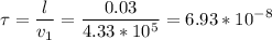 \displaystyle \tau=\frac{l}{v_1}=\frac{0.03}{4.33*10^5}=6.93*10^{-8}