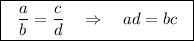 \boxed {\ \ \dfrac{a}{b}=\dfrac{c}{d}\ \ \ \Rightarrow \ \ \ ad=bc\ \ }