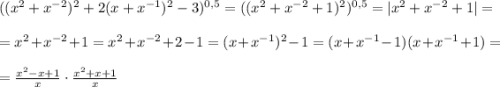 ((x^2+x^{-2})^2+2(x+x^{-1})^2-3)^{0,5}=((x^2+x^{-2}+1)^2)^{0,5}=|x^2+x^{-2}+1|=\\\\=x^2+x^{-2}+1=x^2+x^{-2}+2-1=(x+x^{-1})^2-1=(x+x^{-1}-1)(x+x^{-1}+1)=\\\\=\frac{x^2-x+1}{x}\cdot \frac{x^2+x+1}{x}