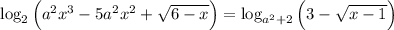 \log_2 \Big ( a^2x^3 - 5a^2x^2 + \sqrt{6-x} \Big ) = \log_{a^2+2} \Big (3 - \sqrt{x-1} \Big )