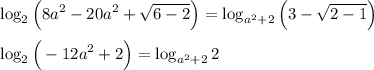 \displaystyle \log_2 \Big (8a^2 - 20a^2 + \sqrt{6-2} \Big ) = \log_{a^2+2} \Big ( 3 - \sqrt{2-1} \Big ) \\\\\log_2 \Big (-12a^2 + 2 \Big ) = \log_{a^2+2} 2