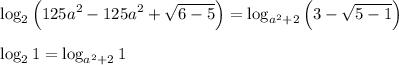 \displaystyle \log_2 \Big (125a^2 - 125a^2 + \sqrt{6-5} \Big ) = \log_{a^2+2} \Big ( 3 - \sqrt{5-1} \Big ) \\\\ \log_2 1 = \log_{a^2+2} 1