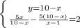 \left \{ {{y=10-x} \atop {\frac{5x}{10-x}- \frac{5(10-x)}{x-1}=2}} \right.