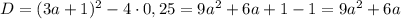 D=(3a+1)^2-4\cdot 0,25=9a^2+6a+1-1=9a^2+6a