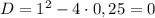 D=1^2-4\cdot 0,25=0