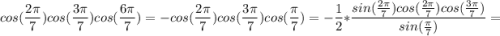 $cos(\frac{2\pi}{7})cos(\frac{3\pi}{7})cos(\frac{6\pi}{7}) =-cos(\frac{2\pi}{7})cos(\frac{3\pi}{7})cos(\frac{\pi}{7}) = -\frac{1}{2} * \frac{sin(\frac{2\pi}{7})cos(\frac{2\pi}{7})cos(\frac{3\pi}{7})}{sin{(\frac{\pi}{7}})}=