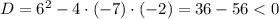 D=6^2-4\cdot (-7)\cdot (-2)=36-56