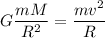 \displaystyle G\frac{mM}{R^2}=\frac{mv^2}{R}