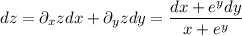 \displaystyle\\dz = \partial_x z dx+\partial_yz dy = \frac{dx + e^ydy}{x+e^y}