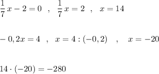 \dfrac{1}{7}\, x-2=0\ \ ,\ \ \dfrac{1}{7}\, x=2\ \ ,\ \ x=14\\\\\\-0,2x=4\ \ ,\ \ x=4:(-0,2)\ \ \ ,\ \ \ x=-20\\\\\\14\cdot (-20)=-280