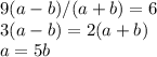 9(a-b)/(a+b) = 6\\3(a-b) = 2(a+b)\\a = 5b