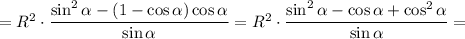 =R^2\cdot \dfrac{\sin^2\alpha -(1-\cos\alpha)\cos\alpha } {\sin\alpha}=R^2\cdot\dfrac{\sin^2\alpha -\cos\alpha+\cos^2\alpha } {\sin\alpha}=