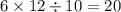 6 \times 12 \div 10 = 20