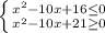 \left \{ {{x^2-10x+16\leq 0 } \atop {x^2-10x+21 \geq 0}} \right.