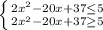 \left \{ {{2x^2-20x+37\leq 5 } \atop {2x^2-20x+37 \geq 5}} \right.