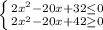 \left \{ {{2x^2-20x+32\leq 0 } \atop {2x^2-20x+42 \geq 0}} \right.