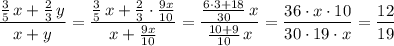 \dfrac{\frac{3}{5}\, x+\frac{2}{3}\, y}{x+y}=\dfrac{\frac{3}{5}\, x+\frac{2}{3}\cdot \frac{9x}{10}}{x+\frac{9x}{10}}=\dfrac{\frac{6\cdot 3+18}{30}\, x }{\frac{10+9}{10}\, x}=\dfrac{36\cdot x\cdot 10}{30\cdot 19\cdot x}=\dfrac{12}{19}