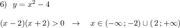 6)\ \ y=x^2-4\\\\(x-2)(x+2)0\ \ \to \ \ \ x\in (-\infty \, ;-2)\cup (\, 2\, ;+\infty )