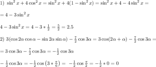 1) \ \sin^2x+4\cos^2x= \sin^2x+4(1- \sin^2x)= \sin^2x+4-4 \sin^2x= \\ \\ =4-3 \sin^2x \\ \\ 4-3 \sin^2x=4-3*\frac{1}{2}=\frac{5}{2}=2.5 \\ \\ 2) \ 3(\cos2\alpha \cos\alpha -\sin2\alpha \sin\alpha )-\frac{7}{2}\cos3\alpha =3\cos(2\alpha +\alpha )-\frac{7}{2}\cos3\alpha= \\ \\ =3\cos3\alpha -\frac{7}{2}\cos3\alpha=-\frac{1}{2}\cos3\alpha \\ \\ -\frac{1}{2}\cos3\alpha=-\frac{1}{2}\cos\left(3*\frac{\pi}{6}\right)=\ -\frac{1}{2}\cos\frac{\pi}{2}=-\frac{1}{2}*0=0