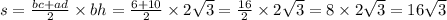 s = \frac{bc + ad}{2} \times bh = \frac{6 + 10}{2} \times 2 \sqrt{3} = \frac{16}{2} \times 2 \sqrt{3} = 8 \times 2 \sqrt{3} = 16 \sqrt{3}