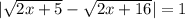 |\sqrt{2x+5} -\sqrt{2x+16}|=1