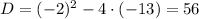 D=(-2)^2-4\cdot (-13)=56