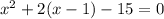 x^2+2(x-1)-15=0