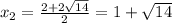 x_{2}=\frac{2+2\sqrt{14} }{2}=1+\sqrt{14}