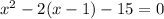 x^2-2(x-1)-15=0