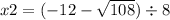 x2 = ( - 12 - \sqrt{108} ) \div 8