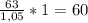 \frac{63}{1,05}*1=60