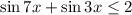 \sin{7x}+\sin{3x}\leq 2