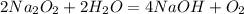 2Na_{2} O_{2} +2H_{2} O= 4NaOH+O_{2}