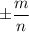 {\displaystyle \pm {\frac {m}{n}}}