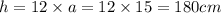 h = 12 \times a = 12 \times 15 = 180cm