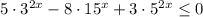 5\cdot 3^{2x}-8\cdot 15^{x}+3\cdot 5^{2x}\leq0