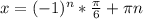 x=(-1)^n*\frac {\pi} {6}+\pi n