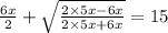 \frac{6x}{2} + \sqrt{ \frac{2 \times 5x - 6x}{2 \times 5x + 6x} } = 15