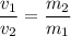 \displaystyle \frac{v_1}{v_2} =\frac{m_2}{m_1}