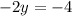 - 2y = - 4