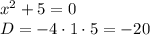 x^2+5=0\\D=-4 \cdot 1 \cdot 5=-20