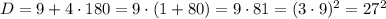 D=9+4\cdot 180=9\cdot (1+80)=9\cdot 81=(3\cdot 9)^2=27^2