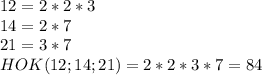 12=2*2*3\\14=2*7\\21=3*7\\HOK(12;14;21)=2*2*3*7=84