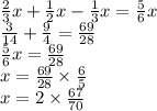 \frac{2}{3} x + \frac{1}{2} x - \frac{1}{3} x = \frac{5}{6} x \\ \frac{3}{14} + \frac{9}{4} = \frac{69}{28} \\ \frac{5}{6}x = \frac{69}{28} \\ x = \frac{69}{28} \times \frac{6}{5} \\ x = 2 \times \frac{67}{70}